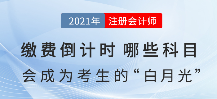 繳費倒計時，哪些科目會成為注會考生今年的“白月光”？