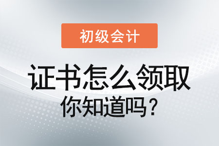 初級(jí)會(huì)計(jì)證書(shū)怎么領(lǐng)取你知道嗎？