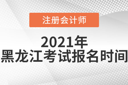 2021年黑龍江省牡丹江注冊(cè)會(huì)計(jì)師考試報(bào)名時(shí)間