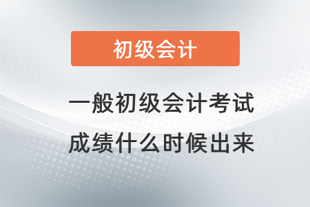 一般初級(jí)會(huì)計(jì)考試成績(jī)什么時(shí)候出來(lái)