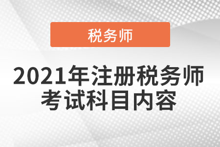 2021年注冊(cè)稅務(wù)師考試科目?jī)?nèi)容