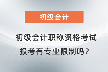 初級會計職稱資格考試報考有專業(yè)限制嗎？