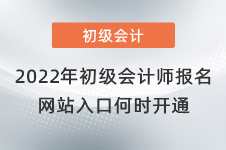 2022年初級(jí)會(huì)計(jì)師報(bào)名網(wǎng)站入口何時(shí)開(kāi)通