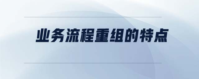 業(yè)務流程重組的特點