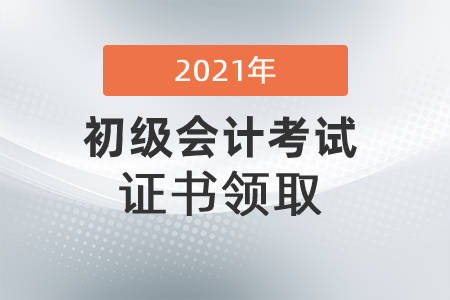 內(nèi)蒙古烏蘭察布市2021初級(jí)會(huì)計(jì)證書(shū)領(lǐng)取通知