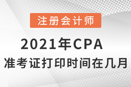 2021年cpa準(zhǔn)考證打印時間在幾月？