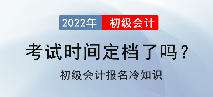 2022年初級(jí)會(huì)計(jì)考試定檔了嗎？初級(jí)會(huì)計(jì)報(bào)名冷知識(shí)