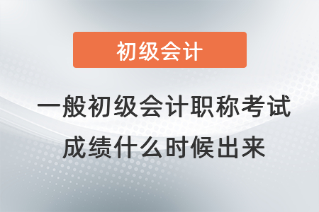 一般初級(jí)會(huì)計(jì)職稱考試成績(jī)什么時(shí)候出來(lái)