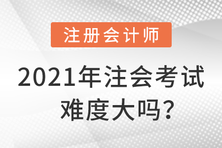 2021年注會考試難度大嗎？