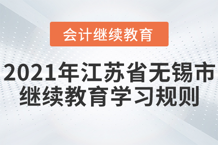 2021年江蘇省無錫市會(huì)計(jì)繼續(xù)教育學(xué)習(xí)規(guī)則！