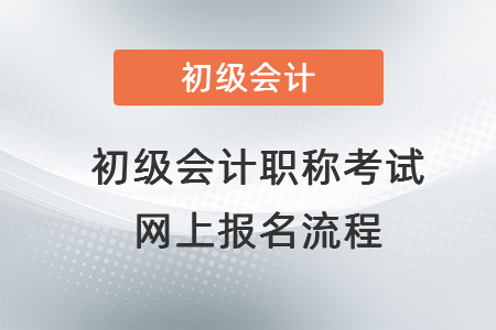 初級會計職稱考試網上報名流程