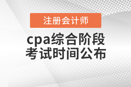 cpa綜合階段考試時(shí)間公布！