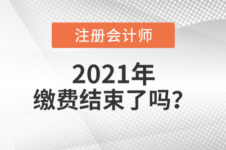 2021年注冊會計師繳費(fèi)結(jié)束了嗎