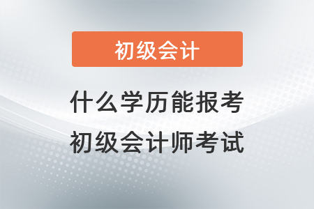 什么學(xué)歷能報(bào)考初級(jí)會(huì)計(jì)師考試？