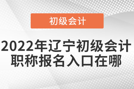 2022年遼寧省丹東初級會計職稱報名入口在哪
