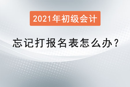 初級會計職稱忘記打報名表怎么辦？