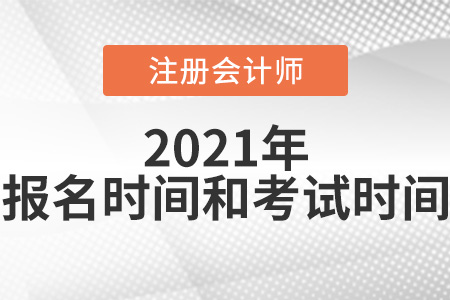 2021年注冊(cè)會(huì)計(jì)師考試報(bào)名時(shí)間和考試時(shí)間
