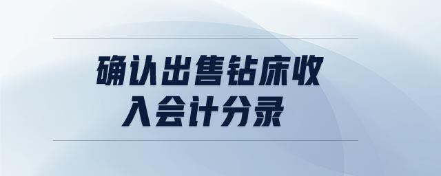 確認(rèn)出售鉆床收入會(huì)計(jì)分錄