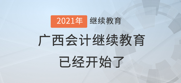 2021年廣西壯族自治區(qū)會計繼續(xù)教育已經(jīng)開始了！還在等什么？