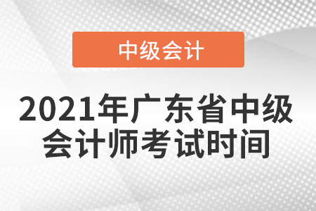2021年廣東省肇慶中級(jí)會(huì)計(jì)師考試時(shí)間