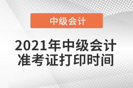 江西省撫州2021年中級(jí)會(huì)計(jì)師準(zhǔn)考證打印時(shí)間