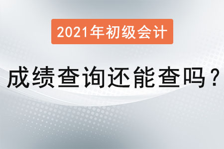 2021年初級會(huì)計(jì)成績查詢還能查嗎？