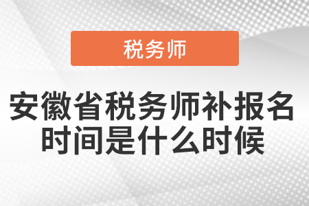 安徽省稅務(wù)師補報名時間是什么時候