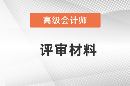 會(huì)計(jì)高級(jí)職稱評(píng)審準(zhǔn)備哪些材料？