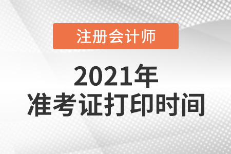 2021年注冊(cè)會(huì)計(jì)師準(zhǔn)考證打印時(shí)間是哪天