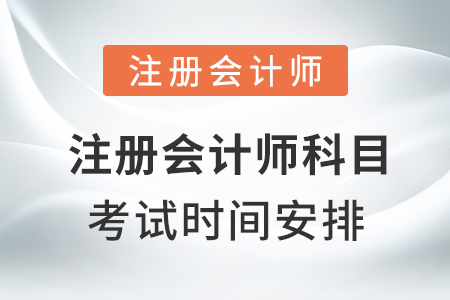 注冊(cè)會(huì)計(jì)師科目考試時(shí)間安排