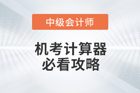 中級會計職稱考試計算器使用攻略快來看！