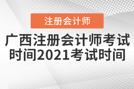 廣西自治區(qū)河池注冊(cè)會(huì)計(jì)師考試時(shí)間2021考試時(shí)間