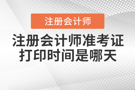 注冊會計師準(zhǔn)考證打印時間是哪天