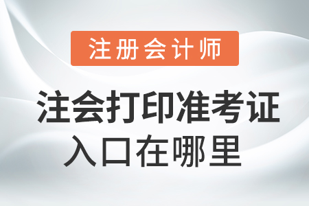注會(huì)打印準(zhǔn)考證的入口在哪里