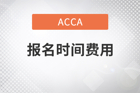 2021年acca報(bào)名時(shí)間費(fèi)用是多少？