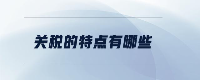 關(guān)稅的特點有哪些