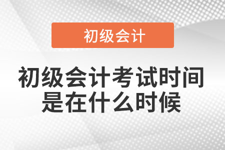 初級會計考試時間是在什么時候