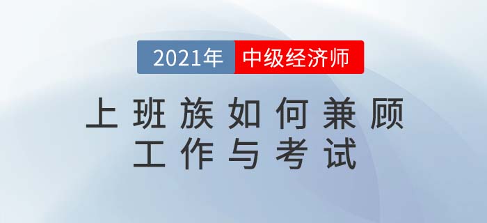 上班族備考中級經(jīng)濟師，如何做到工作和考試雙兼顧
