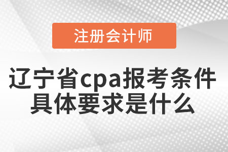 遼寧省大連cpa報(bào)考條件具體要求是什么