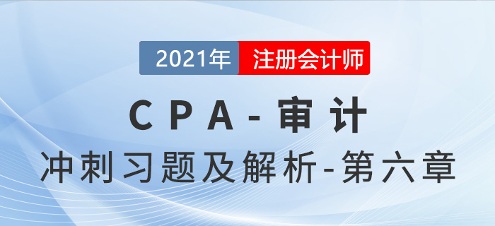 2021年CPA審計考前沖刺習(xí)題及解析——第六章