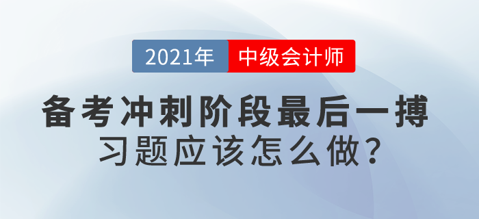 自信or忐忑？中級(jí)會(huì)計(jì)備考沖刺階段最后一搏，習(xí)題應(yīng)該怎么做？