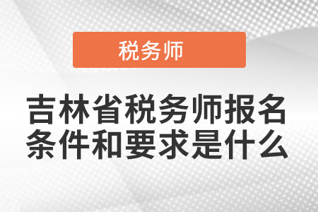 吉林省吉林稅務(wù)師報名條件和要求是什么