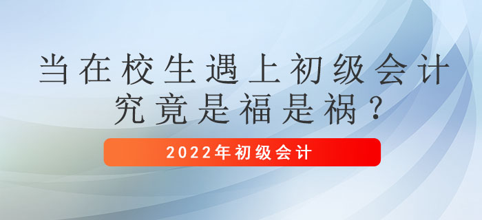 當(dāng)在校生遇上初級(jí)會(huì)計(jì)，究竟是福是禍 ？