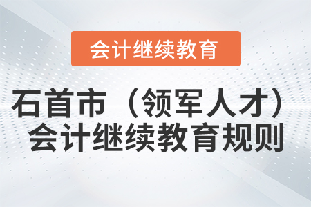 2022年湖北省石首市（領軍人才）會計繼續(xù)教育規(guī)則