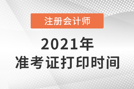 2021注冊(cè)會(huì)計(jì)師打印準(zhǔn)考證時(shí)間