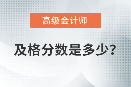 高級會(huì)計(jì)師考試及格分?jǐn)?shù)是多少？