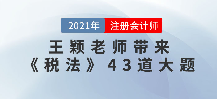 王穎老師帶來《稅法》43道大題，速看！