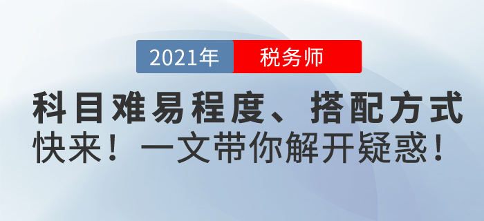 稅務(wù)師考試哪個(gè)科目難？怎樣搭配更合理？一文帶你解開疑惑！