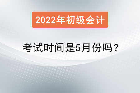 初級會計考試時間是5月份嗎？