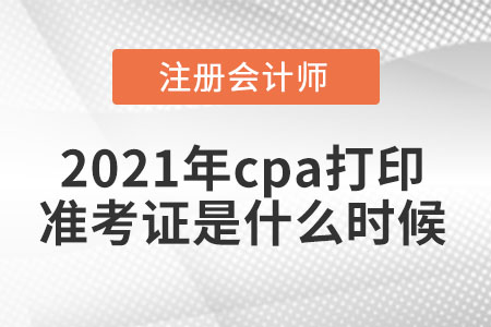 2021年cpa打印準(zhǔn)考證是什么時候